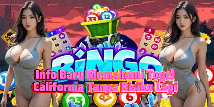 Info Baru Memahami Togel California Tanpa Risiko Lagi