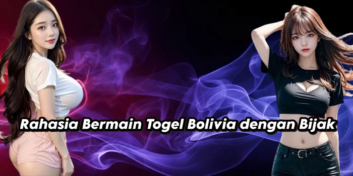 Rahasia Bermain Togel Bolivia dengan Bijak