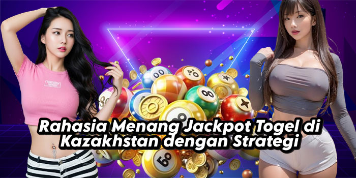 Rahasia Menang Jackpot Togel di Kazakhstan dengan Strategi