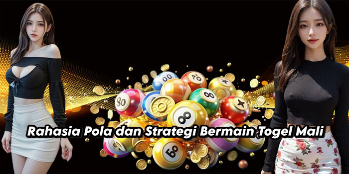 Rahasia Pola dan Strategi Bermain Togel Mali