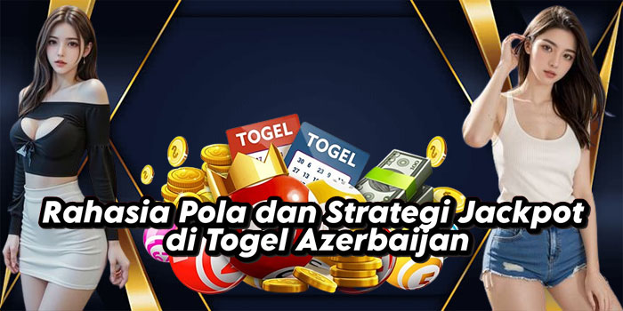 Rahasia Pola dan Strategi Jackpot di Togel Azerbaijan