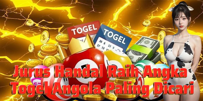 Jurus Handal Raih Angka Togel Angola Paling Dicari