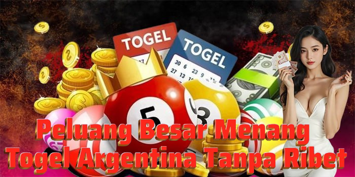 Peluang Besar Menang Togel Argentina Tanpa Ribet