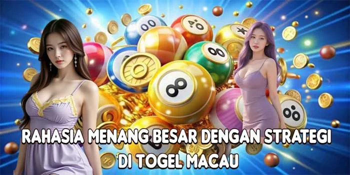 Rahasia Menang Besar Dengan Strategi di Togel Macau