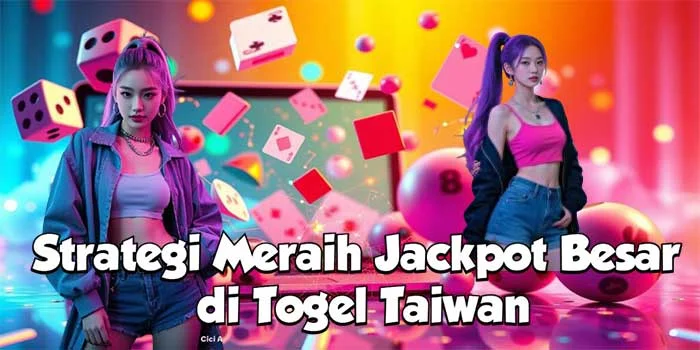 Strategi Meraih Jackpot Besar di Togel Taiwan