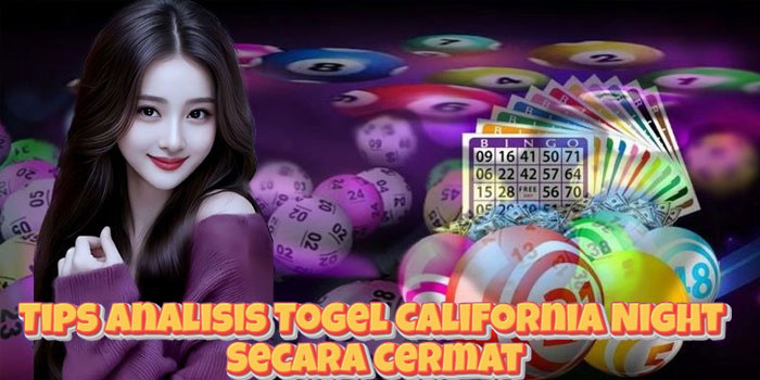 Tips Analisis Togel California Night Secara Cermat