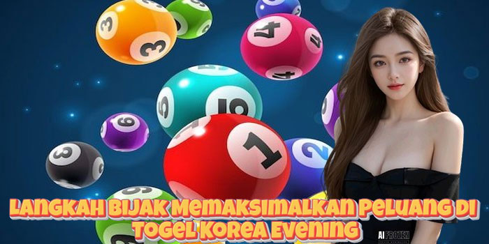 Langkah Bijak Memaksimalkan Peluang di Togel Korea Evening