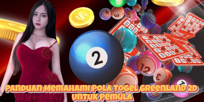 Panduan Memahami Pola Togel Greenland 2D Untuk Pemula