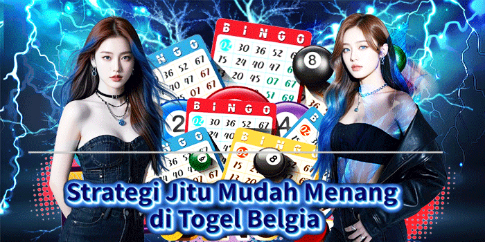 Strategi Jitu Mudah Menang di Togel Belgia