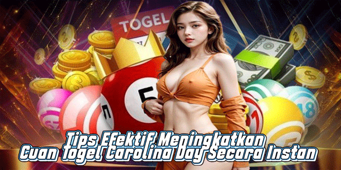 Tips Efektif Meningkatkan Cuan Togel Carolina Day Secara Instan
