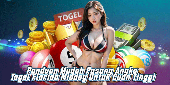 Panduan Mudah Pasang Angka Togel Florida Midday Untuk Cuan Tinggi