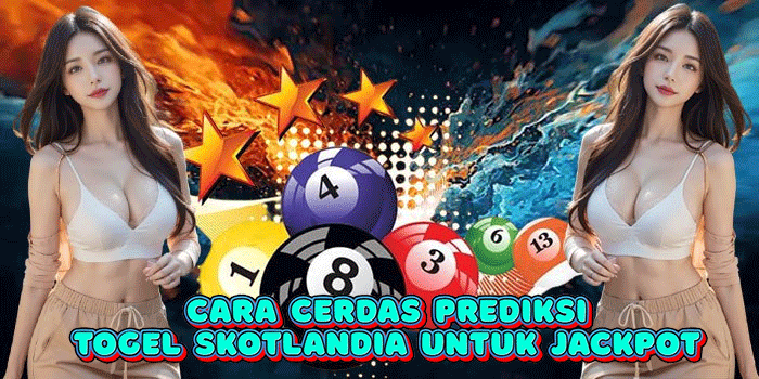 Cara Cerdas Prediksi Togel Skotlandia Untuk Jackpot