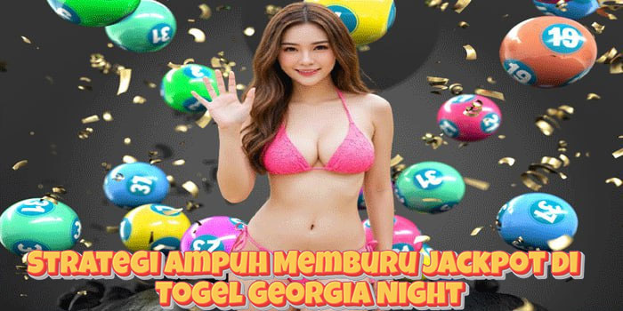 Strategi Ampuh Memburu Jackpot di Togel Georgia Night