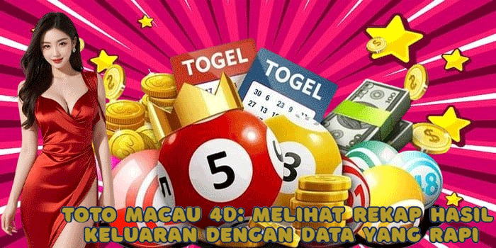 Toto Macau 4D: Melihat Rekap Hasil Keluaran dengan Data yang Rapi